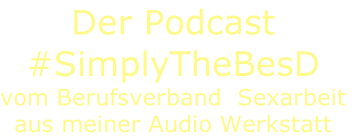 Der Podcast 
#SimplyTheBesD 
vom Berufsverband  Sexarbeit
aus meiner Audio Werkstatt
